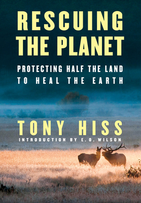 Rescuing the Planet: Protecting Half the Land to Heal the Earth - Tony Hiss