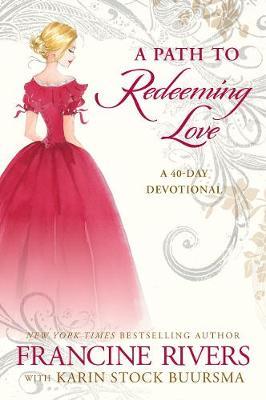 A Path to Redeeming Love: A Forty-Day Devotional - Francine Rivers