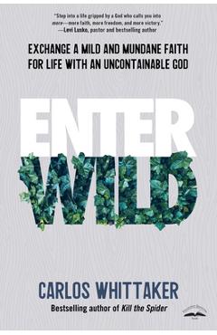 Coperta cărții 'Enter Wild: Exchange a Mild and Mundane Faith for Life with an Uncontainable God - Carlos Whittaker'