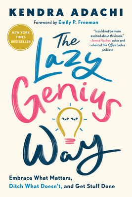 The Lazy Genius Way: Embrace What Matters, Ditch What Doesn't, and Get Stuff Done - Kendra Adachi
