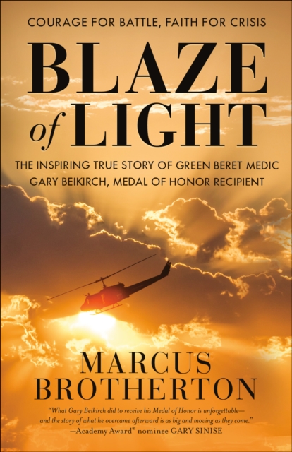 Blaze of Light: The Inspiring True Story of Green Beret Medic Gary Beikirch, Medal of Honor Recipient - Marcus Brotherton