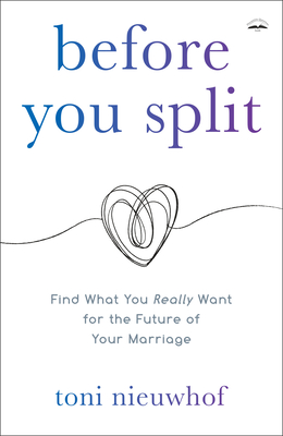 Before You Split: Find What You Really Want for the Future of Your Marriage - Toni Nieuwhof