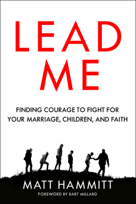 Lead Me: Finding Courage to Fight for Your Marriage, Children, and Faith - Matt Hammitt