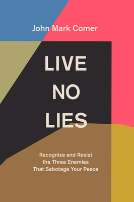 Live No Lies: Recognize and Resist the Three Enemies That Sabotage Your Peace - John Mark Comer