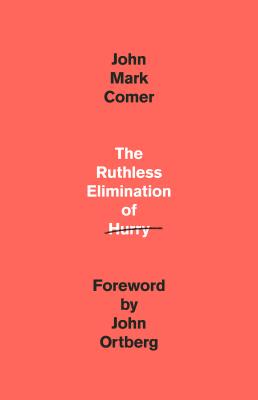 The Ruthless Elimination of Hurry: How to Stay Emotionally Healthy and Spiritually Alive in the Chaos of the Modern World - John Mark Comer