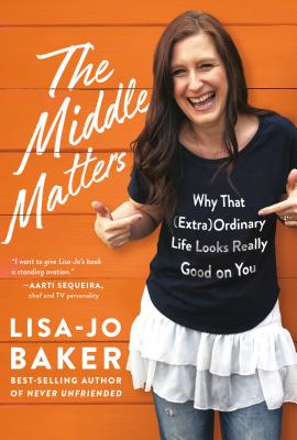 The Middle Matters: Why That (Extra)Ordinary Life Looks Really Good on You - Lisa-jo Baker