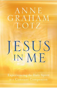Jesus in Me: Experiencing the Holy Spirit as a Constant Companion - Anne Graham Lotz