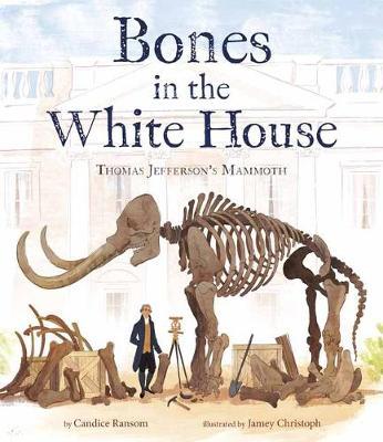 Bones in the White House: Thomas Jefferson's Mammoth - Candice Ransom