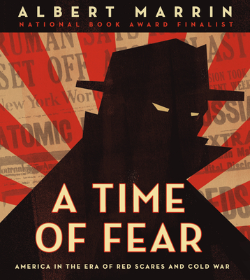 A Time of Fear: America in the Era of Red Scares and Cold War - Albert Marrin