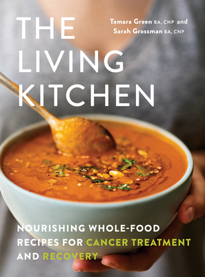 The Living Kitchen: Nourishing Whole-Food Recipes for Cancer Treatment and Recovery - Tamara Green