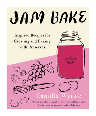 Jam Bake: Inspired Recipes for Creating and Baking with Preserves - Camilla Wynne