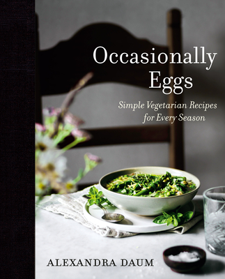 Occasionally Eggs: Simple Vegetarian Recipes for Every Season - Alexandra Daum