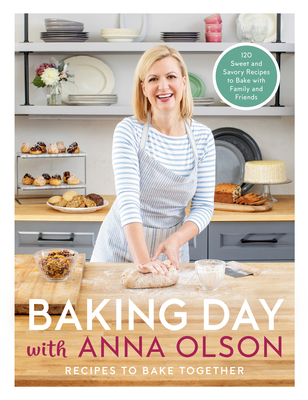 Baking Day with Anna Olson: Recipes to Bake Together: 120 Sweet and Savory Recipes to Bake with Family and Friends - Anna Olson