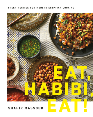 Eat, Habibi, Eat!: Fresh Recipes for Modern Egyptian Cooking - Shahir Massoud