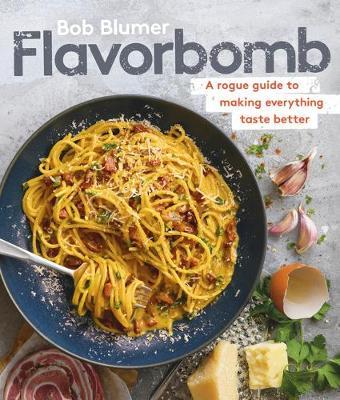 Flavorbomb: A Rogue Guide to Making Everything Taste Better - Bob Blumer