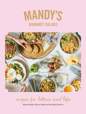 Mandy's Gourmet Salads: Recipes for Lettuce and Life - Mandy Wolfe
