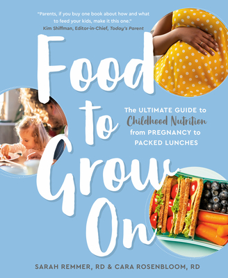 Food to Grow on: The Ultimate Guide to Childhood Nutrition--From Pregnancy to Packed Lunches - Sarah Remmer
