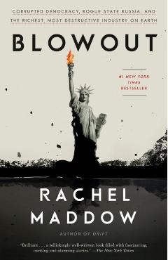 Blowout: Corrupted Democracy, Rogue State Russia, and the Richest, Most Destructive Industry on Earth - Rachel Maddow
