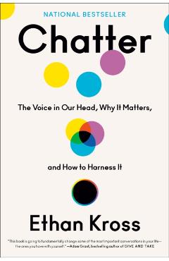 Chatter: The Voice in Our Head, Why It Matters, and How to Harness It - Ethan Kross