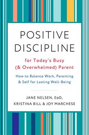Positive Discipline for Today's Busy (and Overwhelmed) Parent: How to Balance Work, Parenting, and Self for Lasting Well-Being - Jane Nelsen