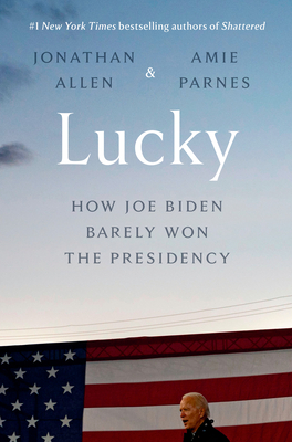 Lucky: How Joe Biden Barely Won the Presidency - Jonathan Allen