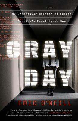 Gray Day Gray Day: My Undercover Mission to Expose America's First Cyber Spy My Undercover Mission to Expose America's First Cyber Spy - Eric O'neill