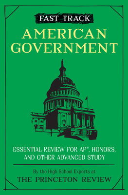 Fast Track: American Government: Essential Review for Ap, Honors, and Other Advanced Study - The Princeton Review