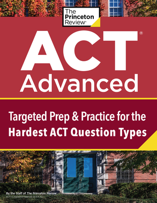 ACT Advanced: Targeted Prep & Practice for the Hardest ACT Question Types - The Princeton Review
