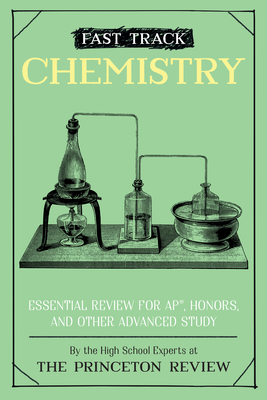 Fast Track: Chemistry: Essential Review for Ap, Honors, and Other Advanced Study - The Princeton Review