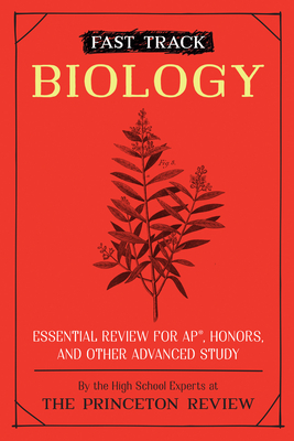 Fast Track: Biology: Essential Review for Ap, Honors, and Other Advanced Study - The Princeton Review