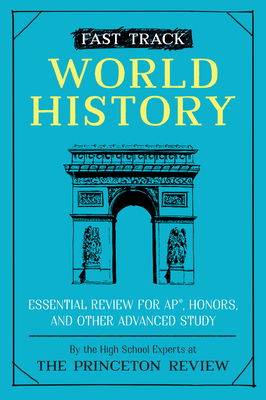 Fast Track: World History: Essential Review for Ap, Honors, and Other Advanced Study - The Princeton Review