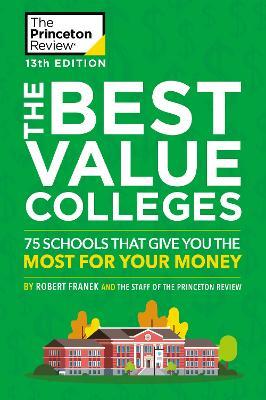 The Best Value Colleges, 13th Edition: 75 Schools That Give You the Most for Your Money + 125 Additional School Profiles Online - The Princeton Review