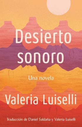 Desierto Sonoro / Lost Children Archive: A Novel - Valeria Luiselli