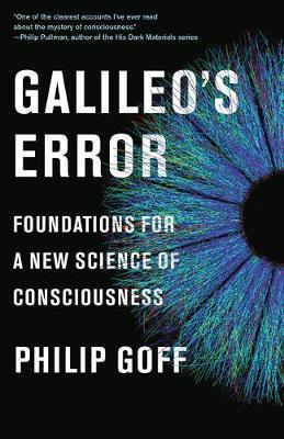 Galileo's Error: Foundations for a New Science of Consciousness - Philip Goff