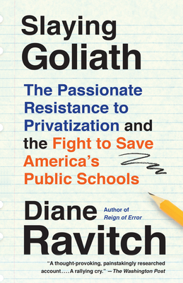 Slaying Goliath: The Passionate Resistance to Privatization and the Fight to Save America's Public Schools - Diane Ravitch