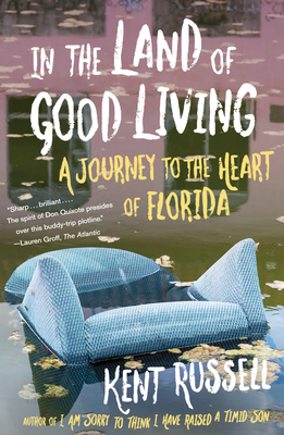 In the Land of Good Living: A Journey to the Heart of Florida - Kent Russell
