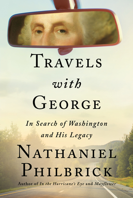 Travels with George: In Search of Washington and His Legacy - Nathaniel Philbrick