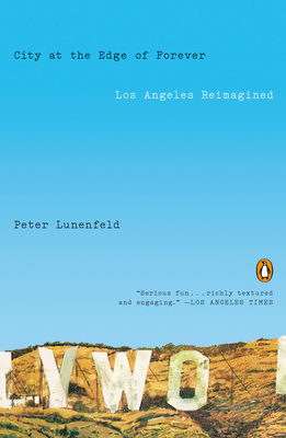 City at the Edge of Forever: Los Angeles Reimagined - Peter Lunenfeld