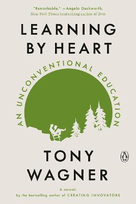 Learning by Heart: An Unconventional Education - Tony Wagner