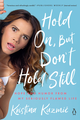 Hold On, But Don't Hold Still: Hope and Humor from My Seriously Flawed Life - Kristina Kuzmic