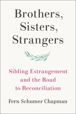 Brothers, Sisters, Strangers: Sibling Estrangement and the Road to Reconciliation - Fern Schumer Chapman