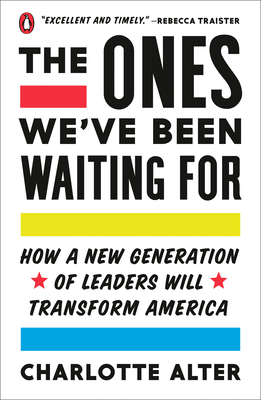 The Ones We've Been Waiting for: How a New Generation of Leaders Will Transform America - Charlotte Alter