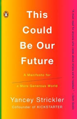 Coperta cărții 'This Could Be Our Future: A Manifesto for a More Generous World - Yancey Strickler'