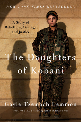 The Daughters of Kobani: A Story of Rebellion, Courage, and Justice - Gayle Tzemach Lemmon