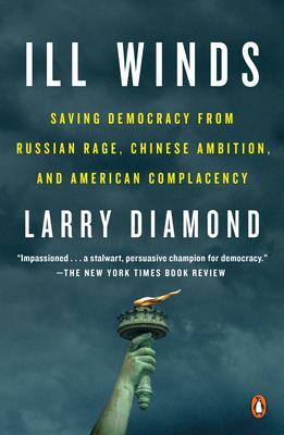Ill Winds: Saving Democracy from Russian Rage, Chinese Ambition, and American Complacency - Larry Diamond