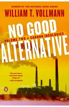 Coperta cărții 'No Good Alternative: Volume Two of Carbon Ideologies - William T. Vollmann'
