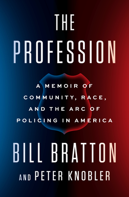 The Profession: A Memoir of Community, Race, and the Arc of Policing in America - Bill Bratton
