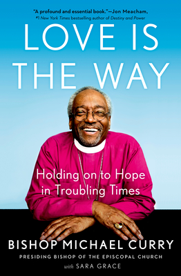 Love Is the Way: Holding on to Hope in Troubling Times - Bishop Michael Curry