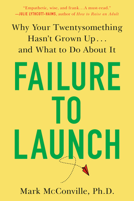 Failure to Launch: Why Your Twentysomething Hasn't Grown Up...and What to Do about It - Mark Mcconville