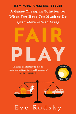 Fair Play: A Game-Changing Solution for When You Have Too Much to Do (and More Life to Live) - Eve Rodsky
